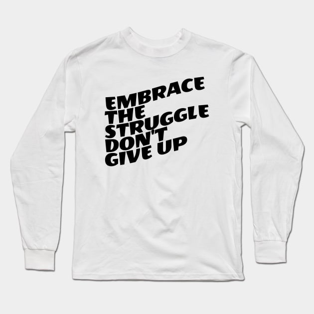 Embrace The Struggle Don't Give Up Long Sleeve T-Shirt by Texevod